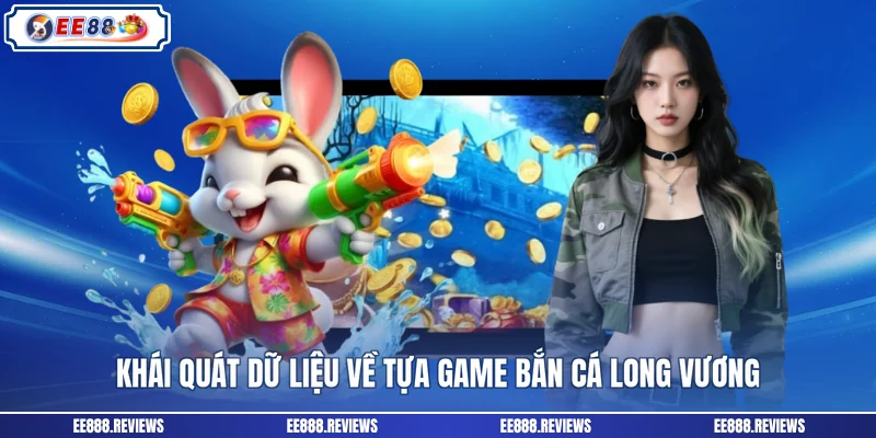 Khái quát dữ liệu về tựa game bắn cá long vương