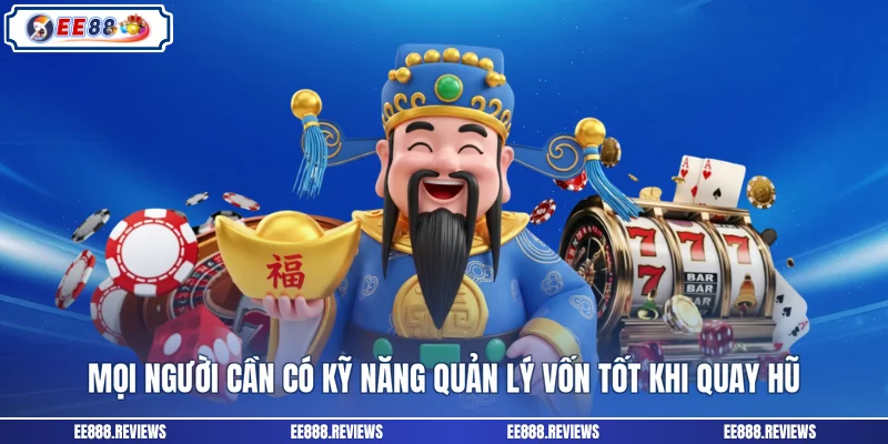 Mọi người cần có kỹ năng quản lý vốn tốt khi quay hũ