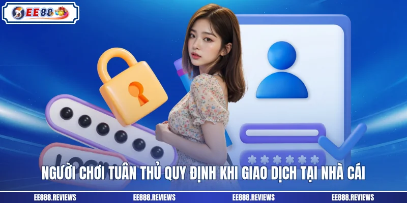 Người chơi tuân thủ quy định khi giao dịch tại nhà cái