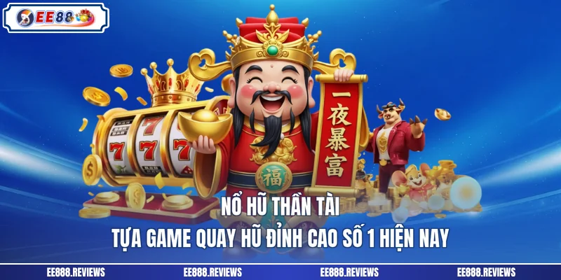 Nổ Hũ Thần Tài - Tựa Game Quay Hũ Đỉnh Cao Số 1 Hiện Nay
