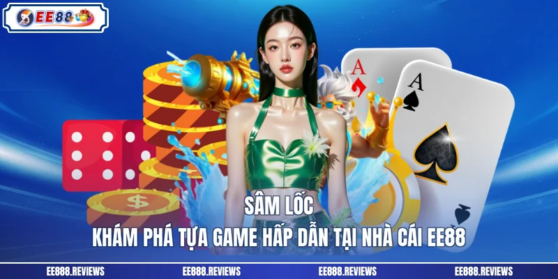 Sâm Lốc - Khám Phá Tựa Game Hấp Dẫn Tại Nhà Cái EE88